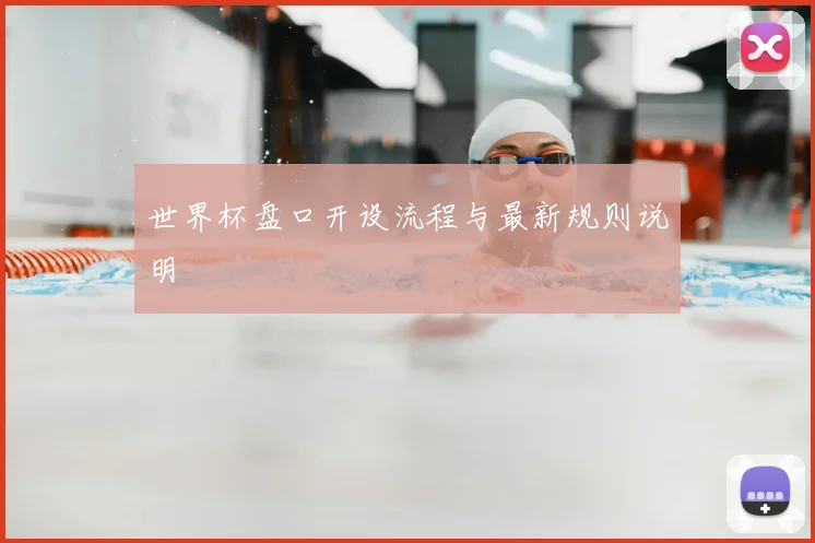 世界杯盘口开设流程与最新规则说明