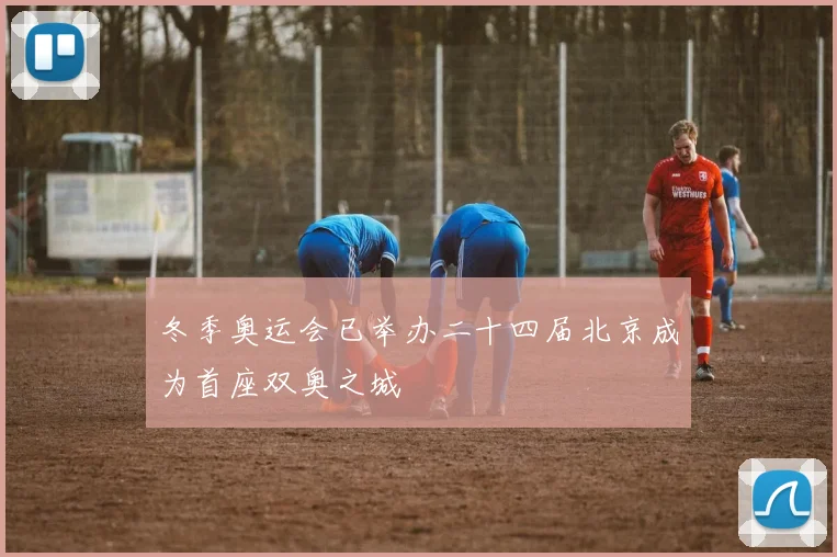 冬季奥运会已举办二十四届北京成为首座双奥之城