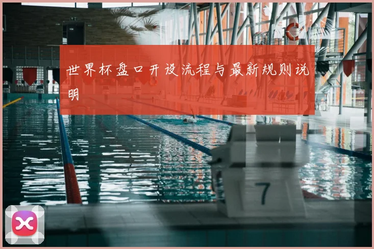 世界杯盘口开设流程与最新规则说明